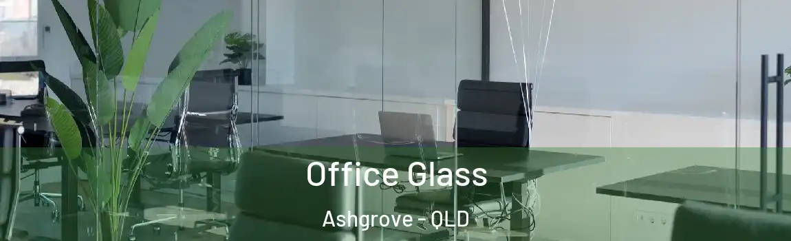  Office Glass Ashgrove - QLD