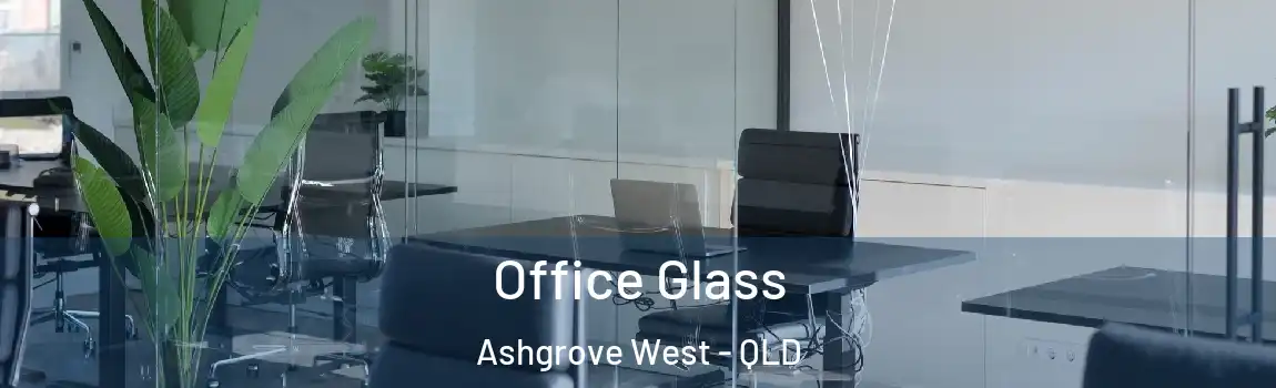 Office Glass Ashgrove West - QLD