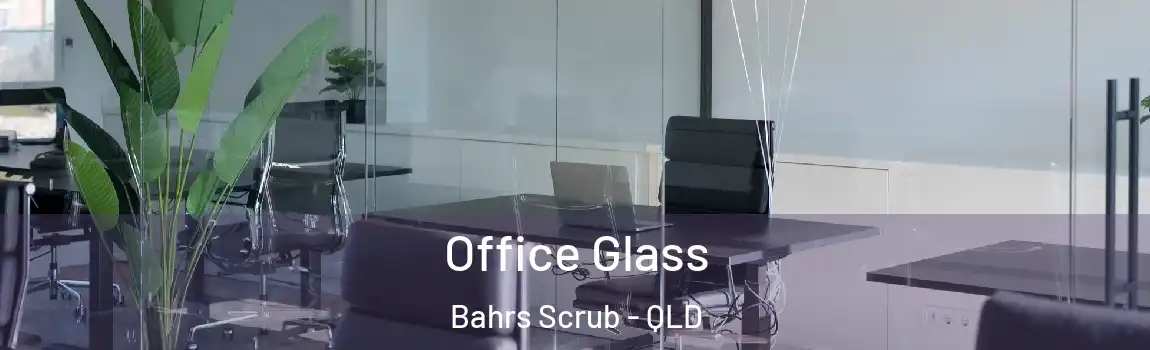 Office Glass Bahrs Scrub - QLD