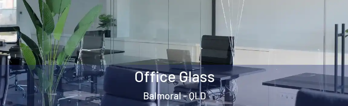 Office Glass Balmoral - QLD