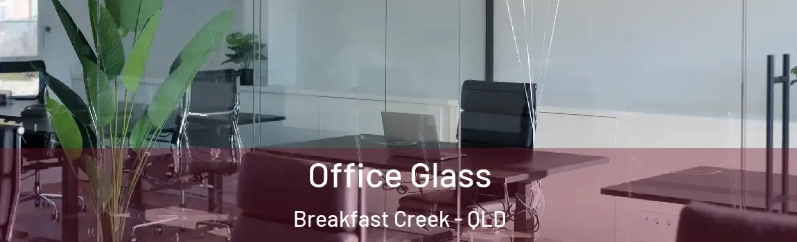Office Glass Breakfast Creek - QLD