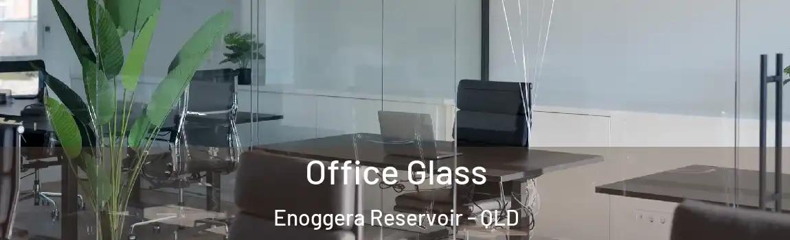 Office Glass Enoggera Reservoir - QLD