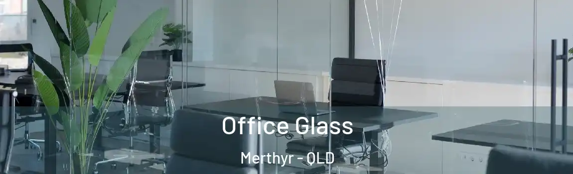 Office Glass Merthyr - QLD