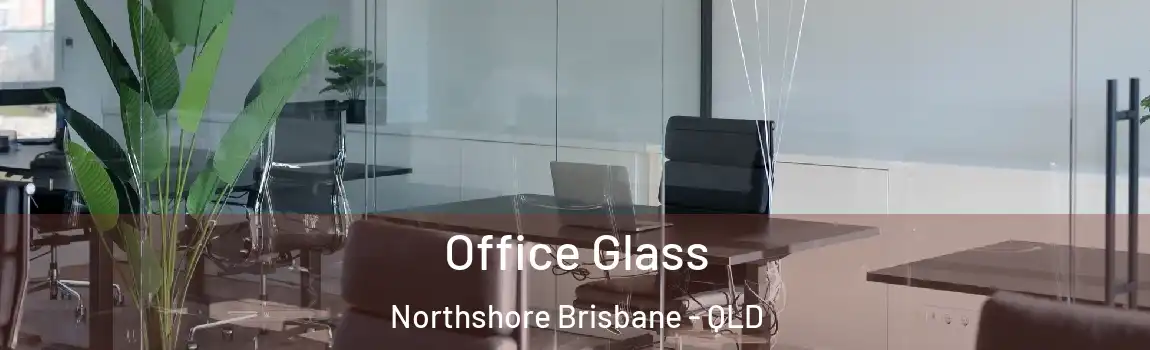 Office Glass Northshore Brisbane - QLD