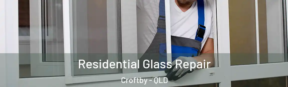  Residential Glass Repair Croftby - QLD