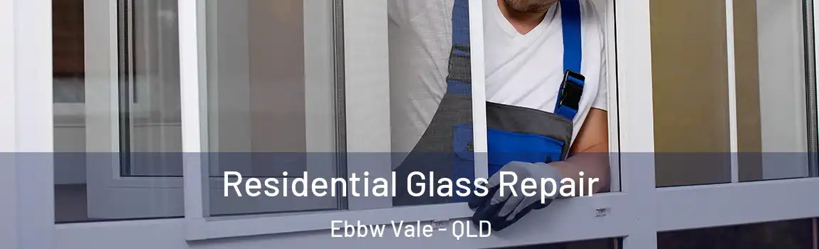 Residential Glass Repair Ebbw Vale - QLD