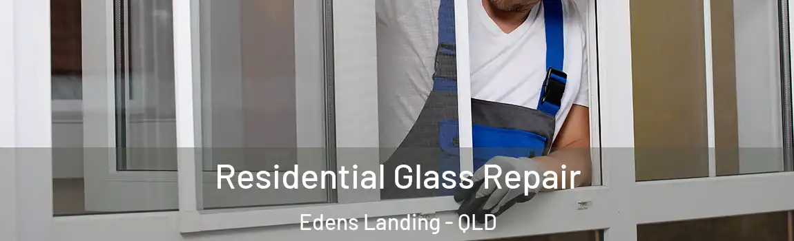 Residential Glass Repair Edens Landing - QLD