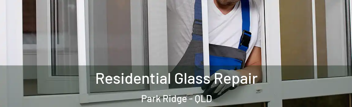 Residential Glass Repair Park Ridge - QLD
