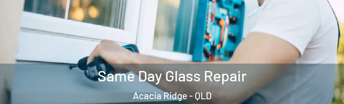 Same Day Glass Repair Acacia Ridge - QLD