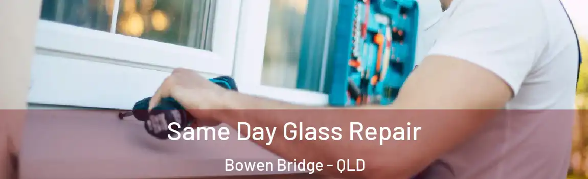 Same Day Glass Repair Bowen Bridge - QLD