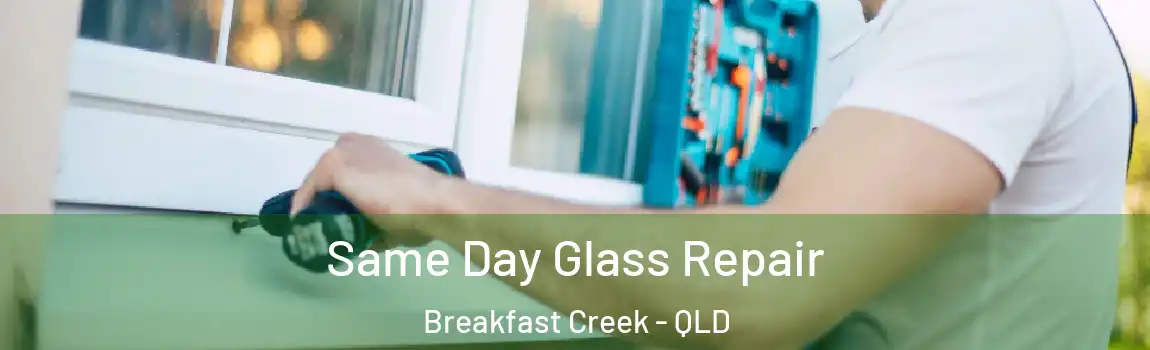 Same Day Glass Repair Breakfast Creek - QLD
