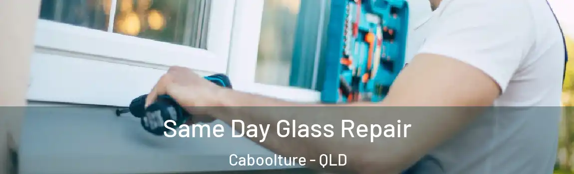 Same Day Glass Repair Caboolture - QLD