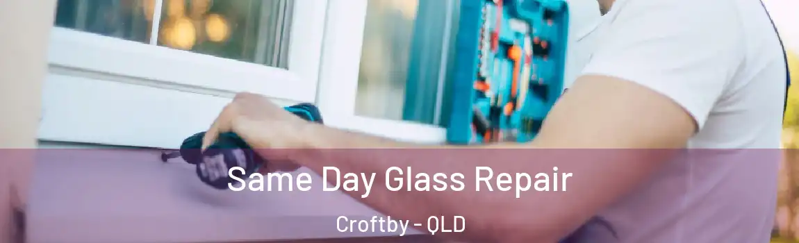 Same Day Glass Repair Croftby - QLD