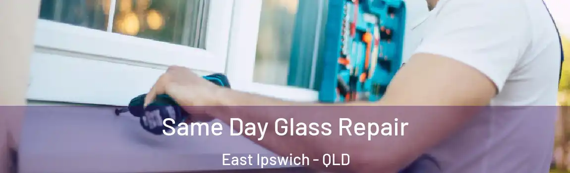 Same Day Glass Repair East Ipswich - QLD