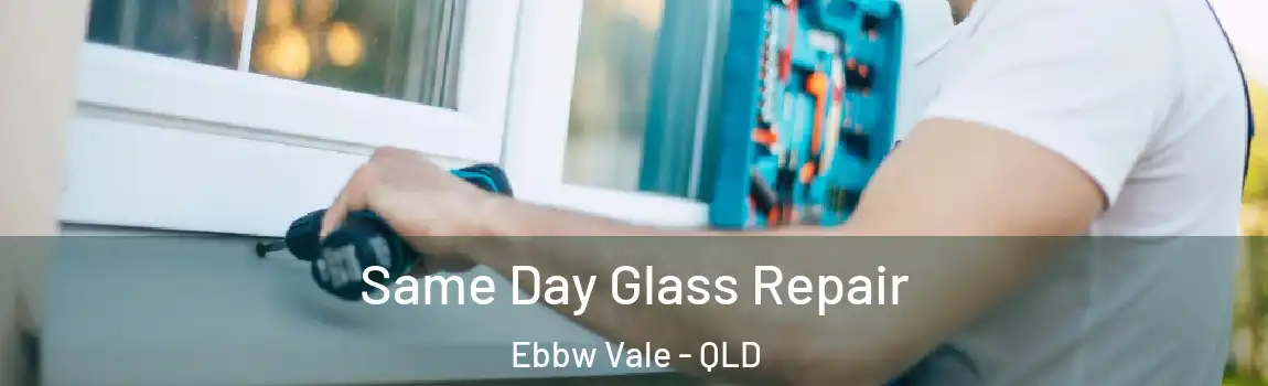 Same Day Glass Repair Ebbw Vale - QLD