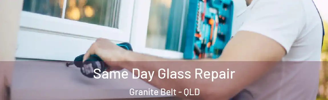 Same Day Glass Repair Granite Belt - QLD