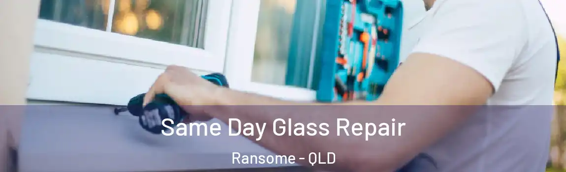 Same Day Glass Repair Ransome - QLD