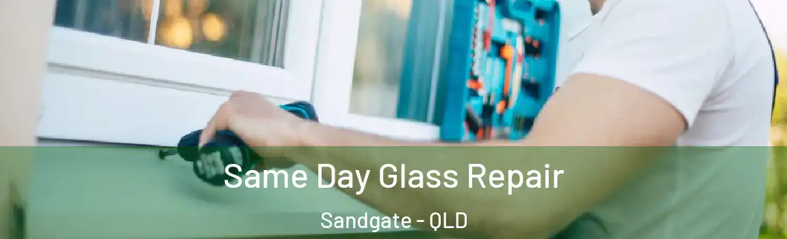 Same Day Glass Repair Sandgate - QLD