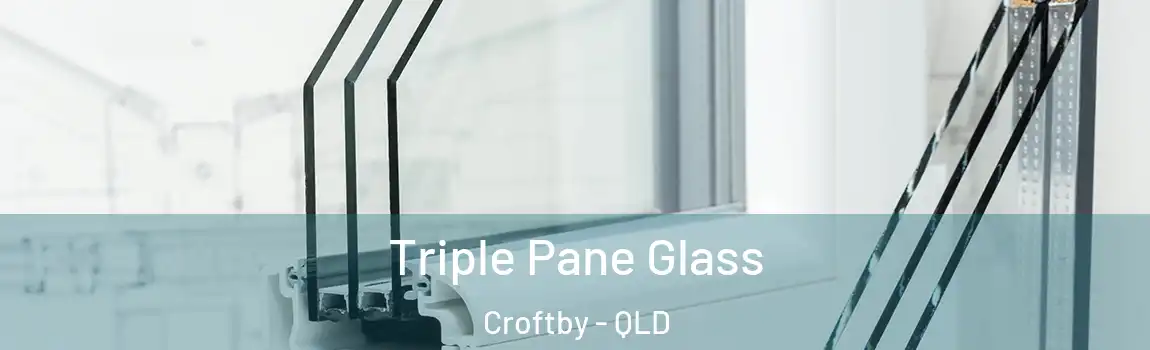 Triple Pane Glass Croftby - QLD