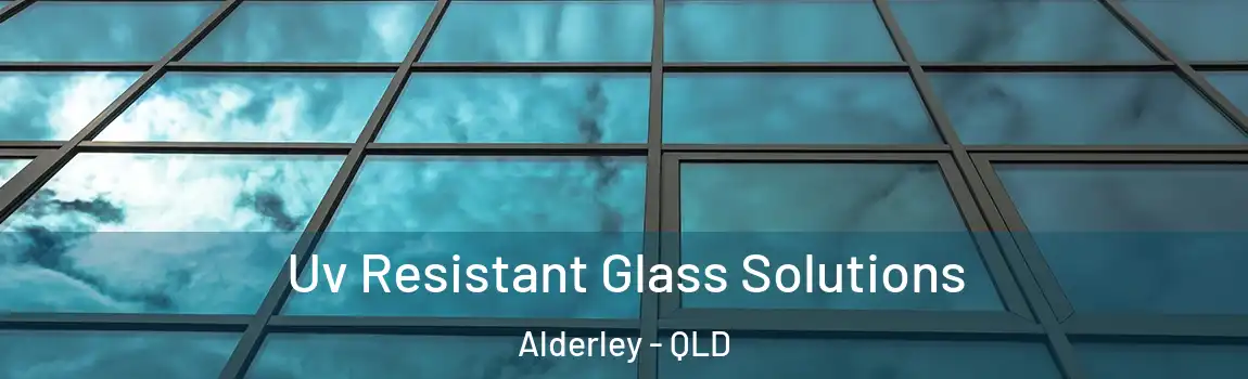 Uv Resistant Glass Solutions Alderley - QLD