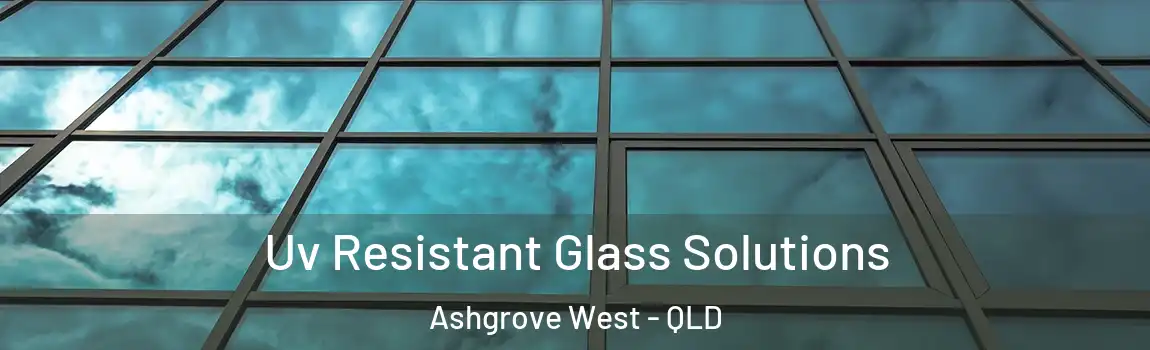 Uv Resistant Glass Solutions Ashgrove West - QLD