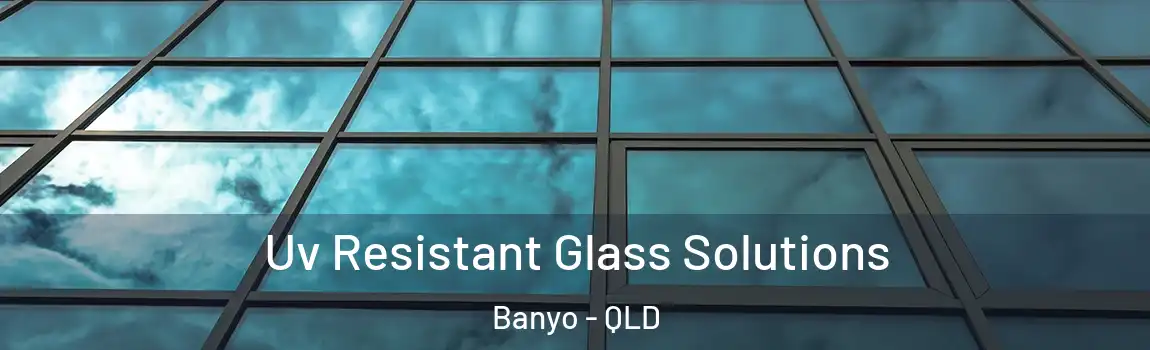  Uv Resistant Glass Solutions Banyo - QLD