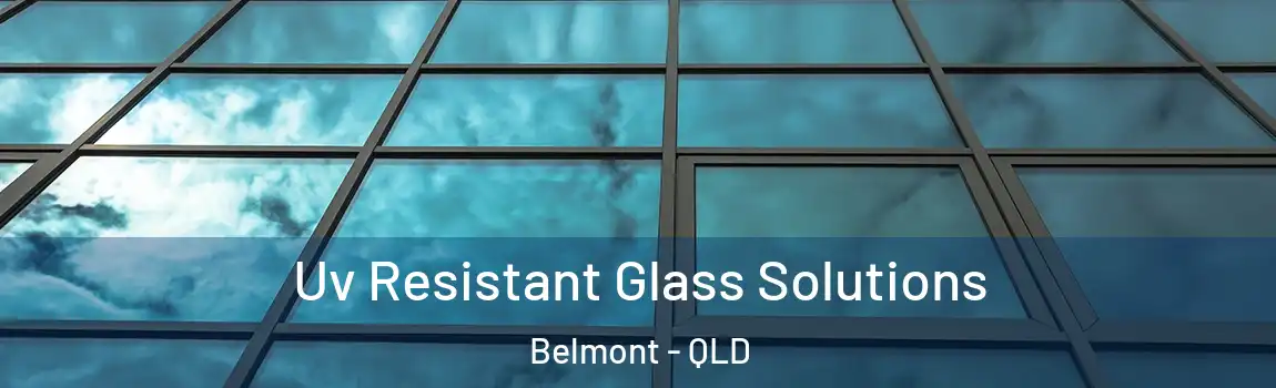 Uv Resistant Glass Solutions Belmont - QLD