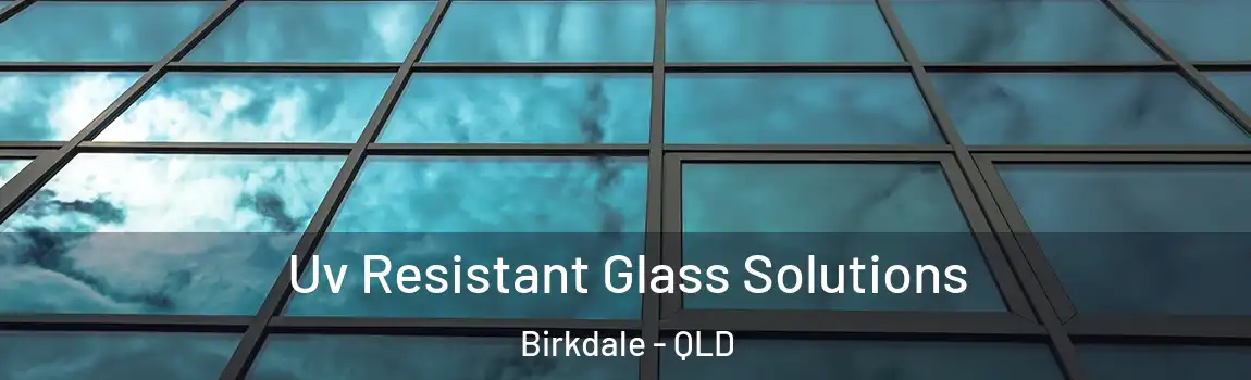Uv Resistant Glass Solutions Birkdale - QLD