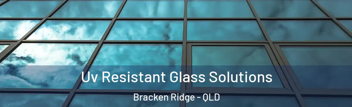  Uv Resistant Glass Solutions Bracken Ridge - QLD