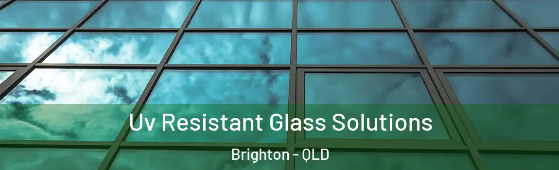 Uv Resistant Glass Solutions Brighton - QLD