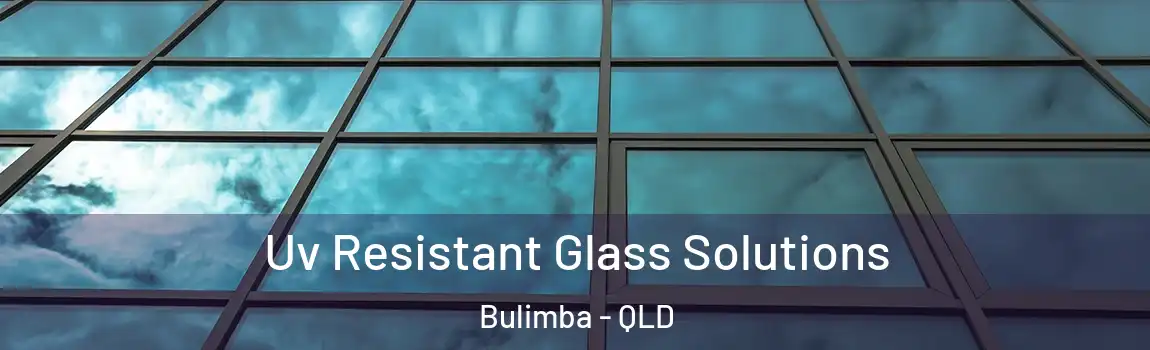 Uv Resistant Glass Solutions Bulimba - QLD