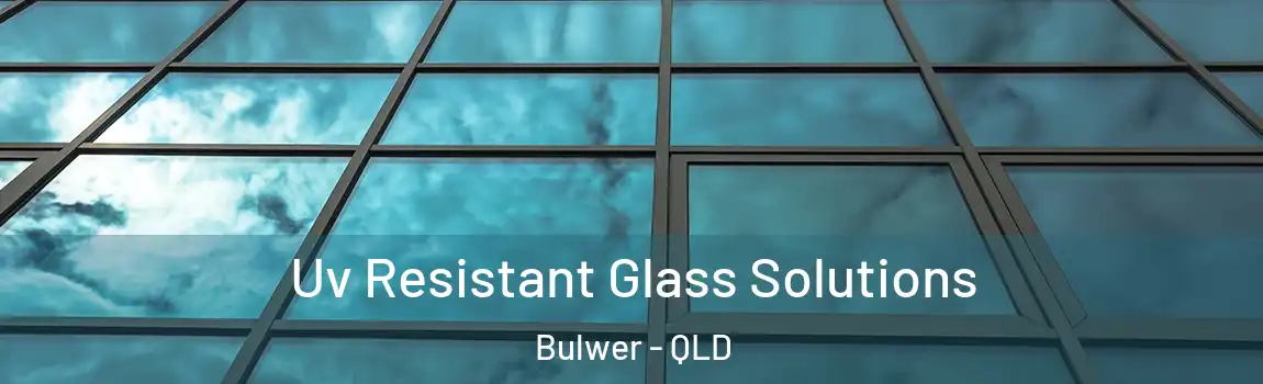Uv Resistant Glass Solutions Bulwer - QLD