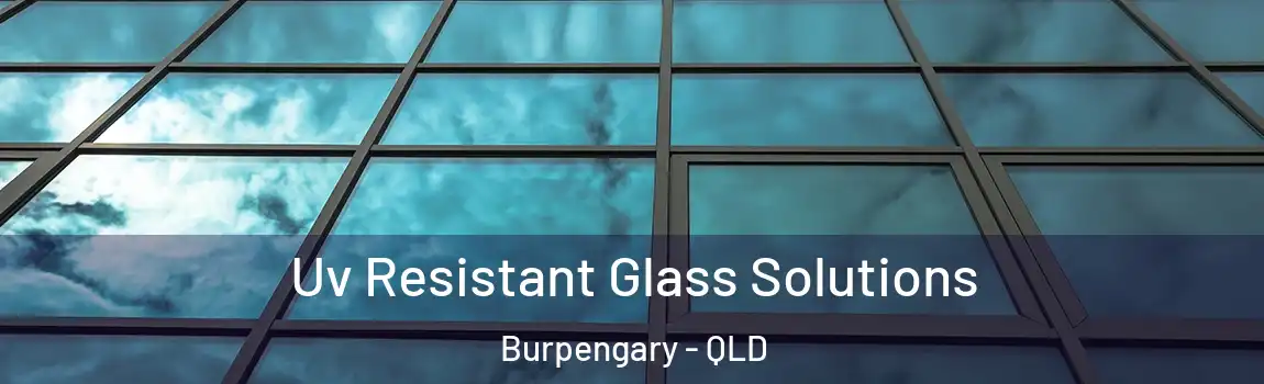 Uv Resistant Glass Solutions Burpengary - QLD