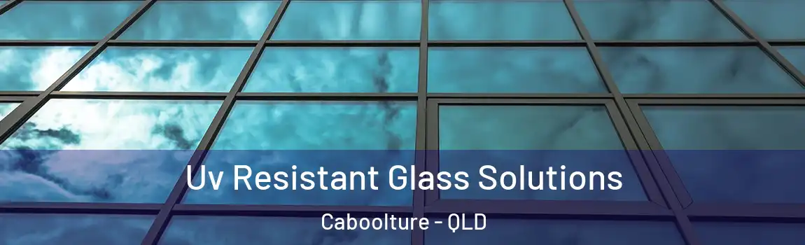  Uv Resistant Glass Solutions Caboolture - QLD