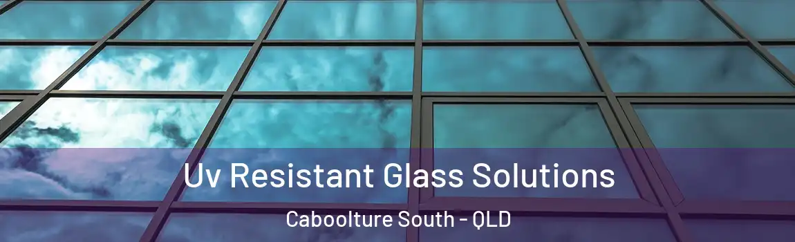 Uv Resistant Glass Solutions Caboolture South - QLD
