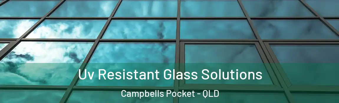 Uv Resistant Glass Solutions Campbells Pocket - QLD