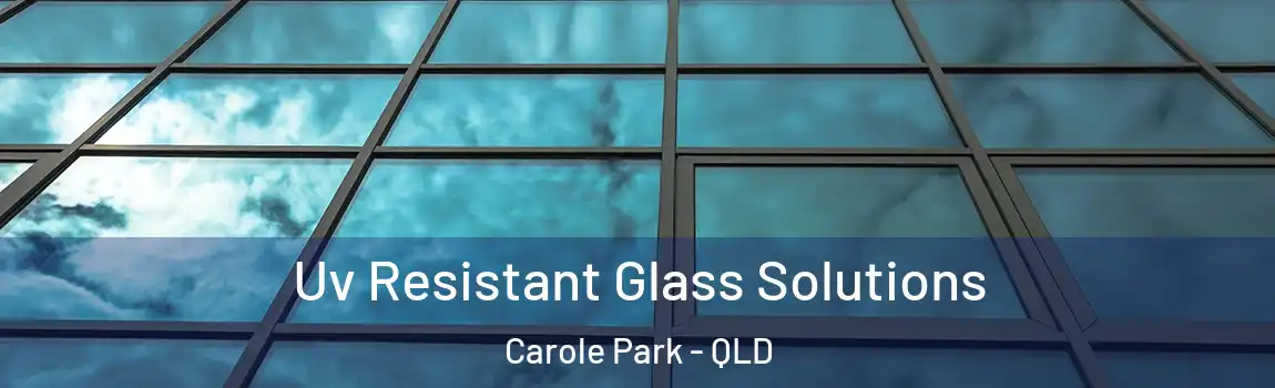Uv Resistant Glass Solutions Carole Park - QLD