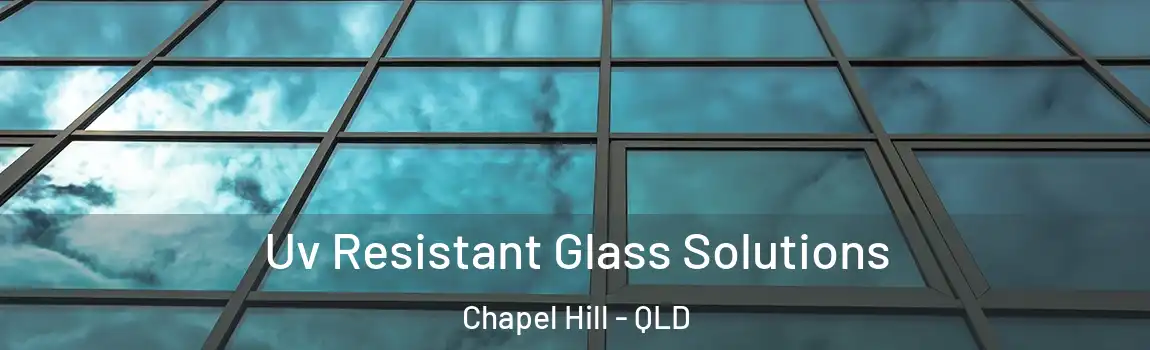 Uv Resistant Glass Solutions Chapel Hill - QLD
