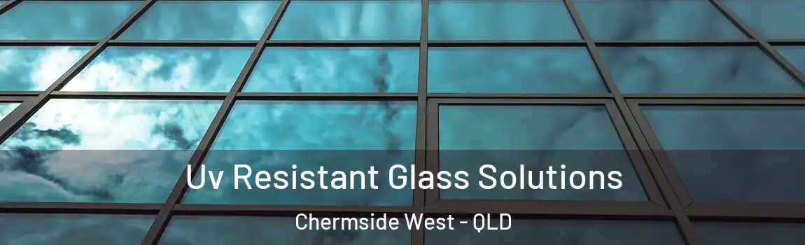 Uv Resistant Glass Solutions Chermside West - QLD