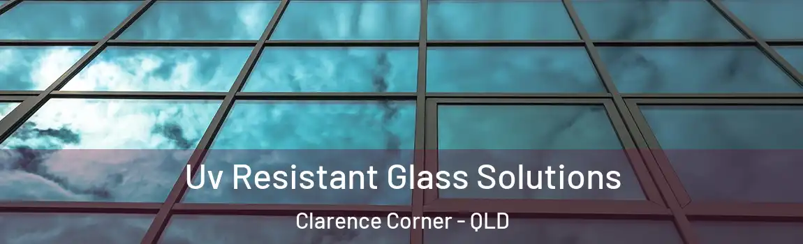 Uv Resistant Glass Solutions Clarence Corner - QLD