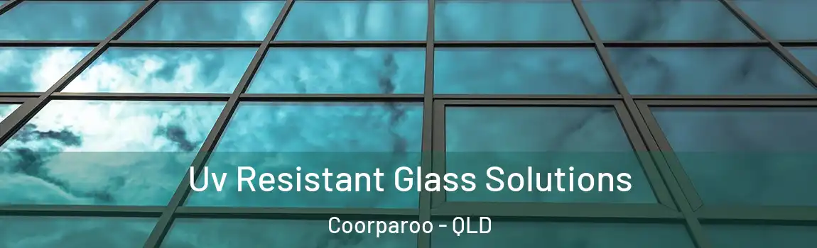 Uv Resistant Glass Solutions Coorparoo - QLD