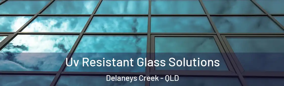 Uv Resistant Glass Solutions Delaneys Creek - QLD