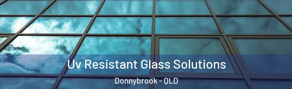 Uv Resistant Glass Solutions Donnybrook - QLD