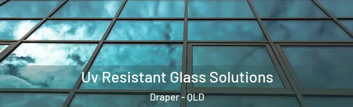 Uv Resistant Glass Solutions Draper - QLD