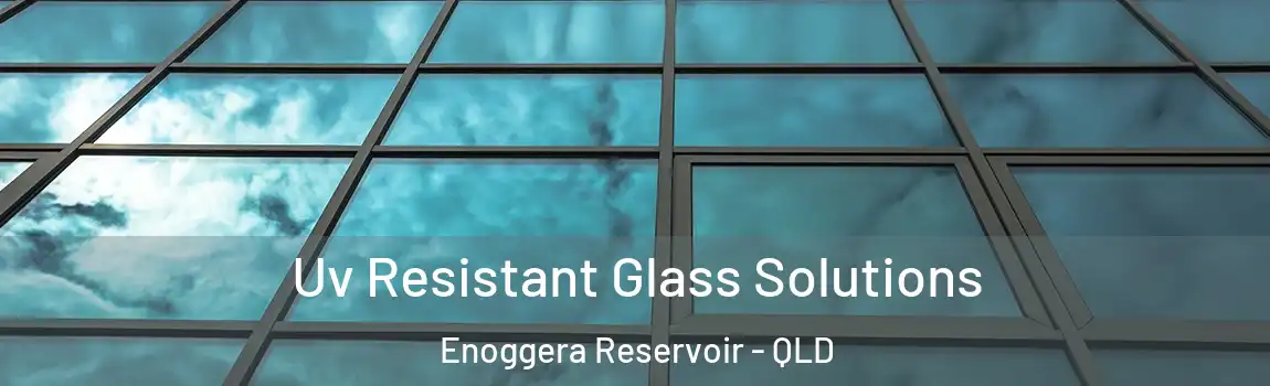 Uv Resistant Glass Solutions Enoggera Reservoir - QLD