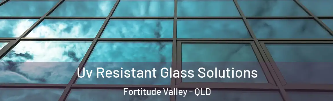 Uv Resistant Glass Solutions Fortitude Valley - QLD