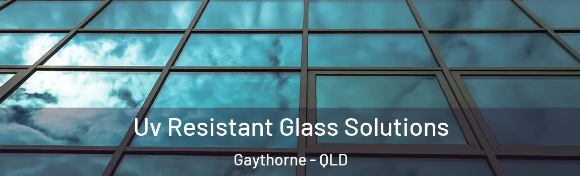 Uv Resistant Glass Solutions Gaythorne - QLD