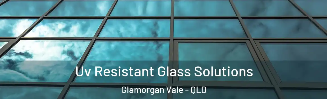 Uv Resistant Glass Solutions Glamorgan Vale - QLD