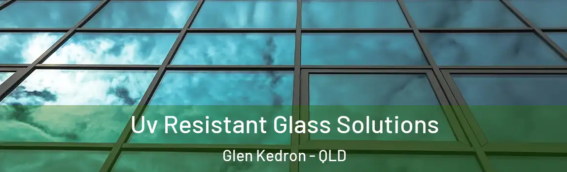 Uv Resistant Glass Solutions Glen Kedron - QLD