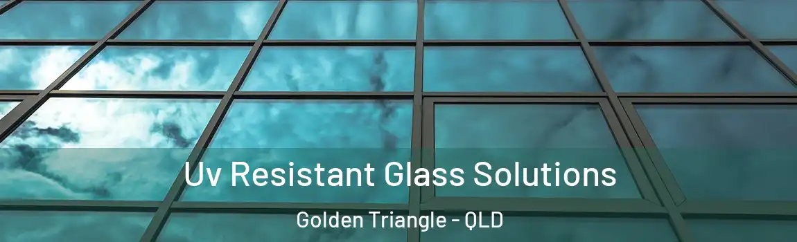 Uv Resistant Glass Solutions Golden Triangle - QLD